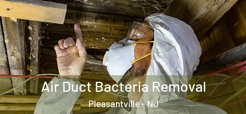  Air Duct Bacteria Removal Pleasantville - NJ