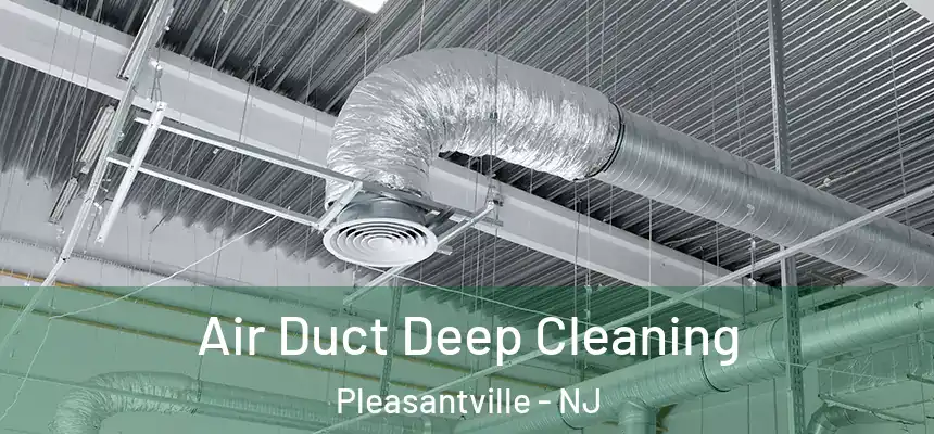 Air Duct Deep Cleaning Pleasantville - NJ