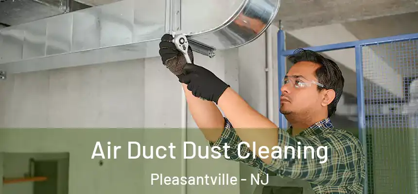  Air Duct Dust Cleaning Pleasantville - NJ