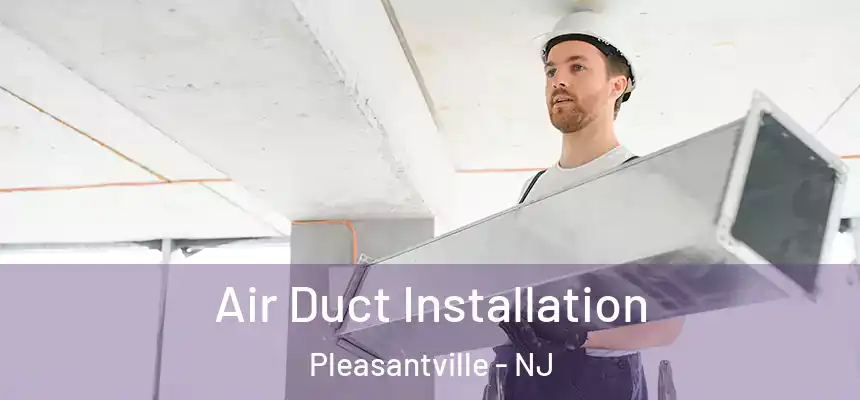  Air Duct Installation Pleasantville - NJ