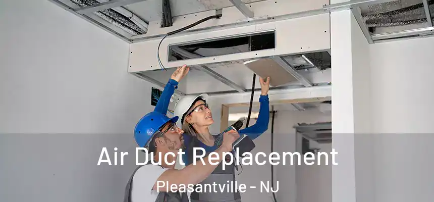 Air Duct Replacement Pleasantville - NJ