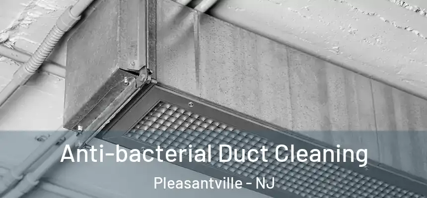  Anti-bacterial Duct Cleaning Pleasantville - NJ