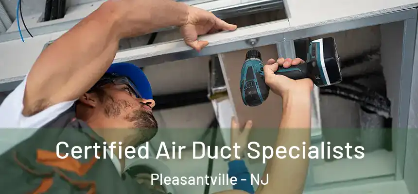 Certified Air Duct Specialists Pleasantville - NJ