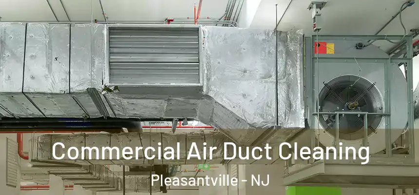  Commercial Air Duct Cleaning Pleasantville - NJ