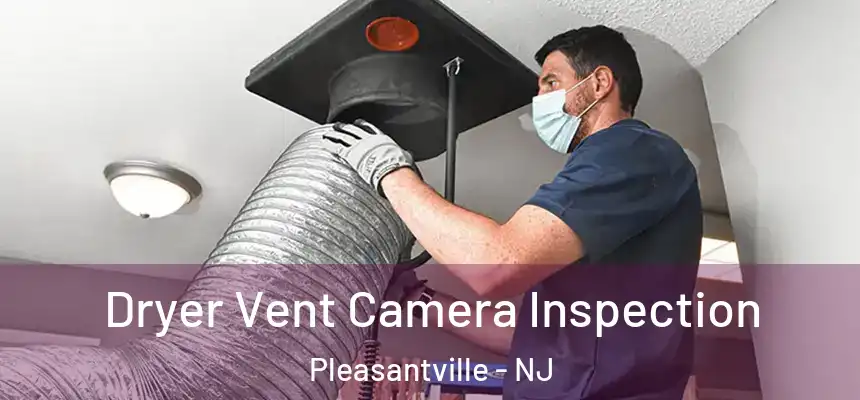  Dryer Vent Camera Inspection Pleasantville - NJ
