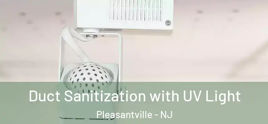  Duct Sanitization with UV Light Pleasantville - NJ