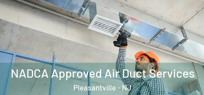  NADCA Approved Air Duct Services Pleasantville - NJ