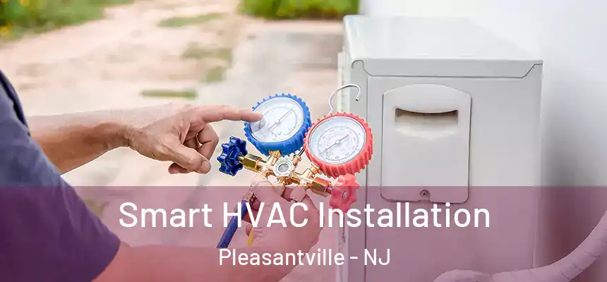  Smart HVAC Installation Pleasantville - NJ