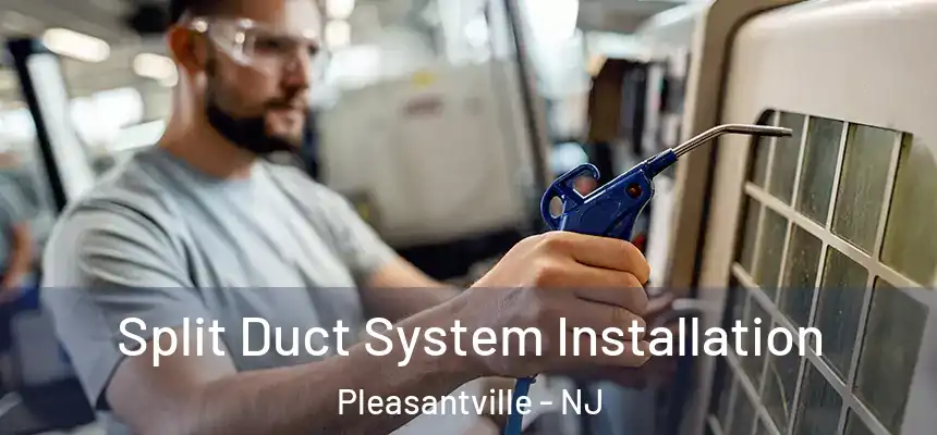  Split Duct System Installation Pleasantville - NJ