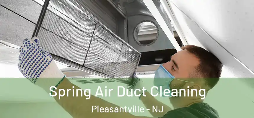 Spring Air Duct Cleaning Pleasantville - NJ