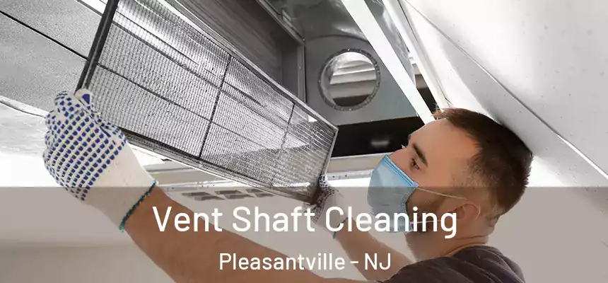  Vent Shaft Cleaning Pleasantville - NJ