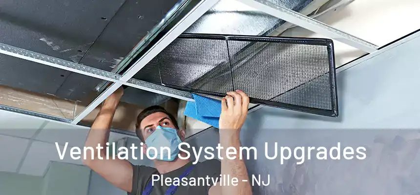 Ventilation System Upgrades Pleasantville - NJ