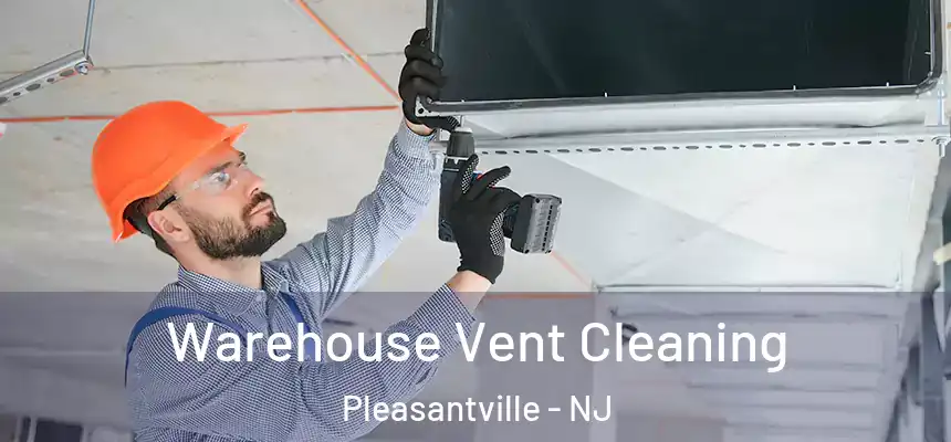  Warehouse Vent Cleaning Pleasantville - NJ
